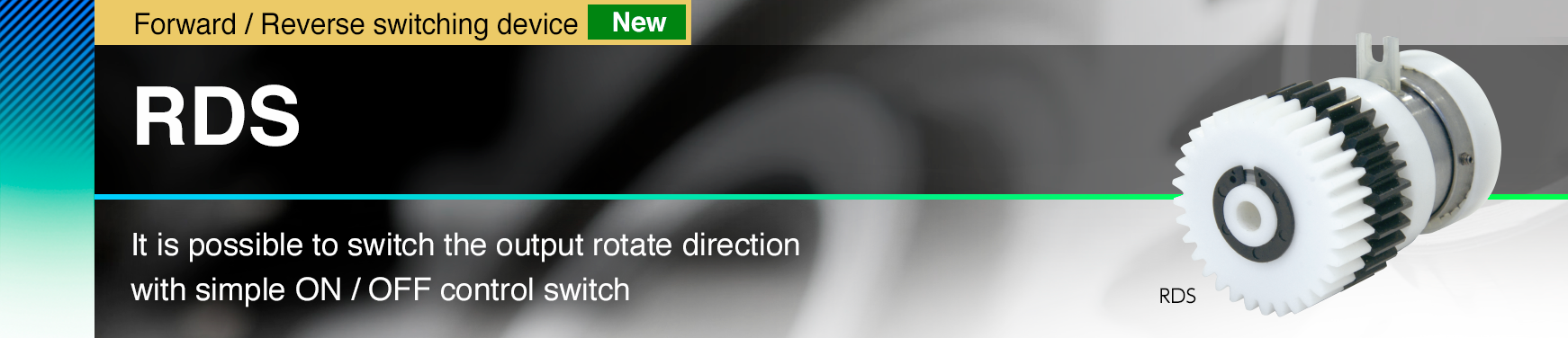 RDS It is possible to switch the output rotate direction with simple ON / OFF control switch