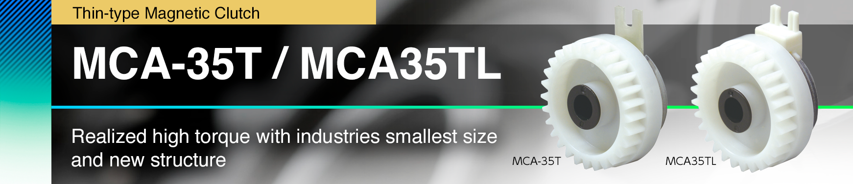 MCA-35T / MCA35TL Realized high torque with industries smallest its size and new structure