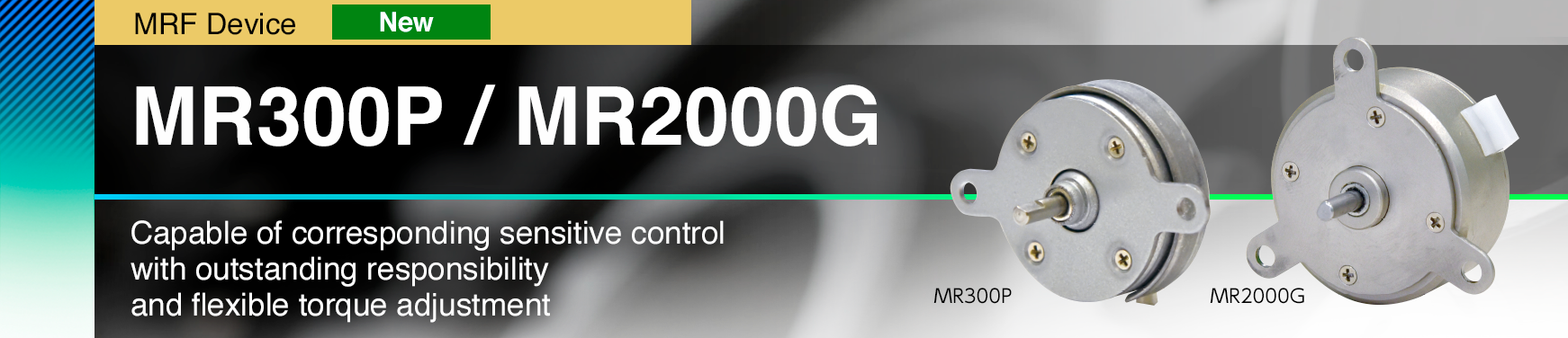 MR300P / MR2000G Capable of corresponding sensitive control with outstanding responsibility and flexible torque adjustment